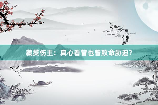 藏獒伤主：真心看管也曾致命胁迫？