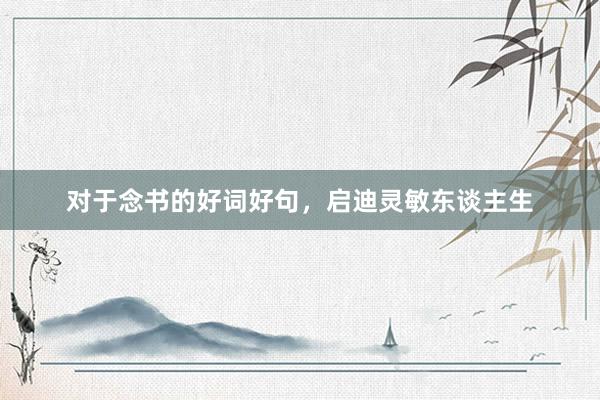 对于念书的好词好句，启迪灵敏东谈主生